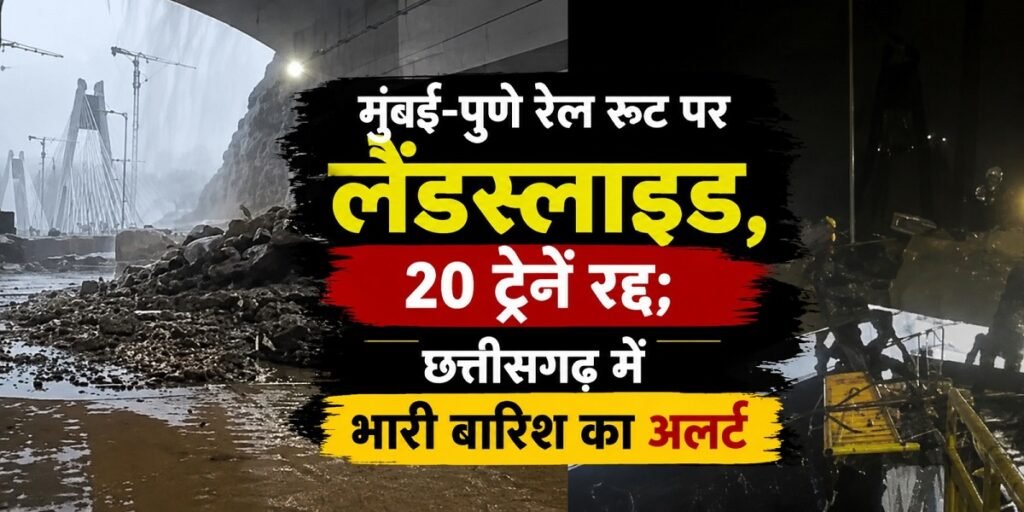 बारिश बनी मुसीबत: मुंबई-पुणे रेल रूट पर लैंडस्लाइड, 20 ट्रेनें रद्द; छत्तीसगढ़ में भारी बारिश का अलर्ट