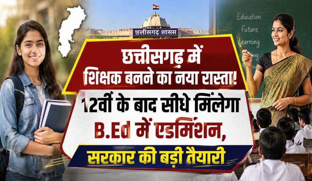 छत्तीसगढ़ में शिक्षक बनने का नया रास्ता! 12वीं के बाद सीधे मिलेगा B.Ed में एडमिशन, सरकार की बड़ी तैयारी