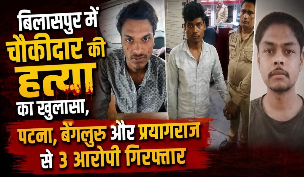 Bilaspur Murder Case: बिलासपुर में चौकीदार की हत्या का खुलासा, पटना, बेंगलुरु और प्रयागराज से 3 आरोपी गिरफ्तार