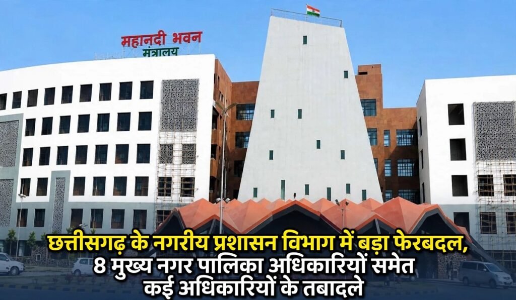 छत्तीसगढ़ के नगरीय प्रशासन विभाग में बड़ा फेरबदल, 8 मुख्य नगर पालिका अधिकारियों समेत कई अधिकारियों के तबादले